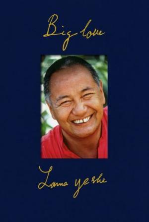 Big Love. The life and teachings of Lama Yeshe.