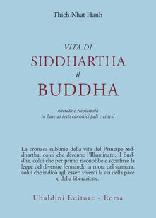 Vita di Siddhartha il Buddha Narrata e ricostruita in base ai testi canonici pali e cinesi